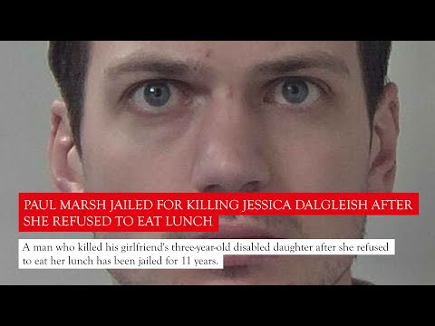 Paul Marsh jailed for killing Jessica Dalgleish after she refused to eat lunch