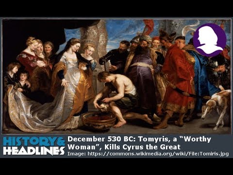 December 530 BC: Tomyris, a “Worthy Woman”, Kills Cyrus the Great