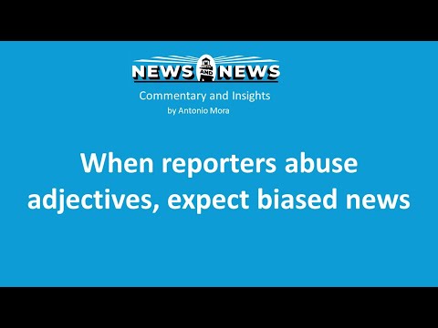 When reporters abuse adjectives, expect biased news, by Antonio Mora