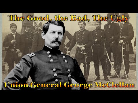 General George Mcclellan The Union Army&#039;s Most Controversial Figure - Assessing The Good, Bad &amp; Ugly