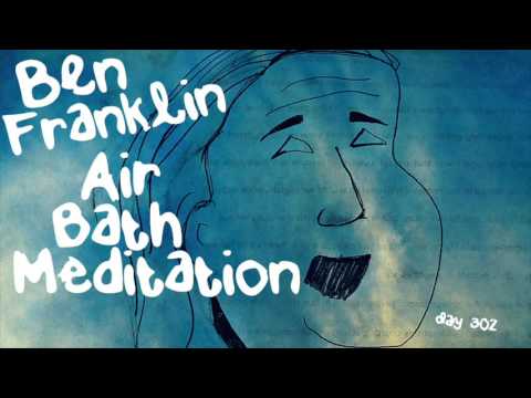 The Benjamin Franklin Air Bath Meditation (Day 302)
