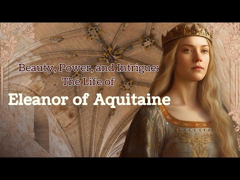 Beauty, Power, and Intrigue: The Life of Eleanor of Aquitaine