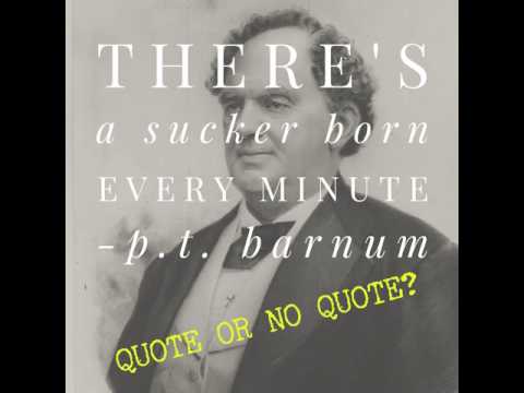 Quote Or No Quote #18 - P. T. Barnum| There&#039;s a Sucker Born Every Minute
