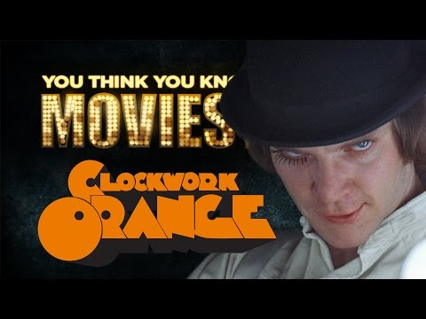 A Clockwork Orange - You Think You Know Movies?