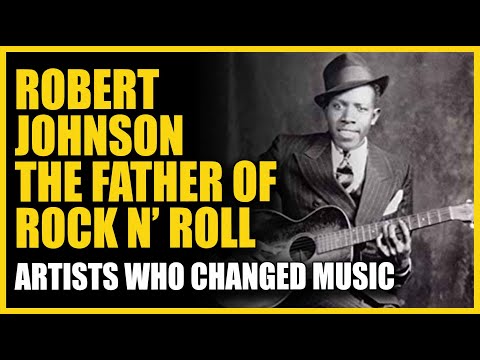 Artists Who Changed Music: Robert Johnson - The Father of Rock N&#039; Roll