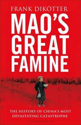 Maos Great Famine The History Of Chinas Most Devastating Catastrophe 1958 62